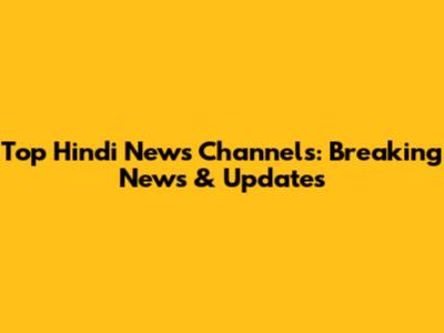 Top Hindi News Channels: Breaking News & Updates