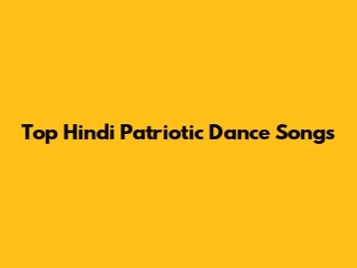 Top Hindi Patriotic Dance Songs