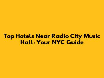 Top Hotels Near Radio City Music Hall: Your NYC Guide
