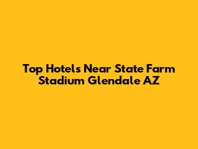 Top Hotels Near State Farm Stadium Glendale AZ