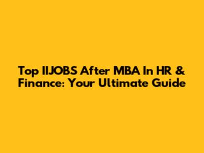 Top IIJOBS After MBA In HR & Finance: Your Ultimate Guide
