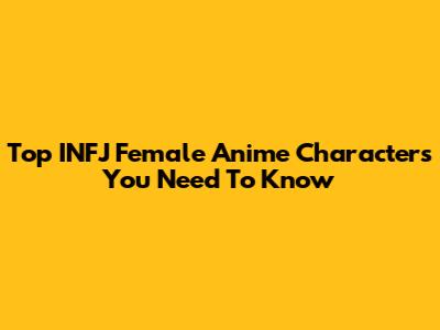Top INFJ Female Anime Characters You Need To Know