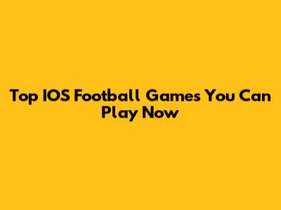 Top IOS Football Games You Can Play Now