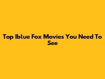 Top Iblue Fox Movies You Need To See