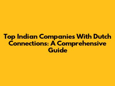 Top Indian Companies With Dutch Connections: A Comprehensive Guide