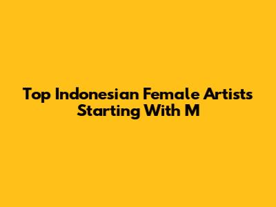 Top Indonesian Female Artists Starting With M