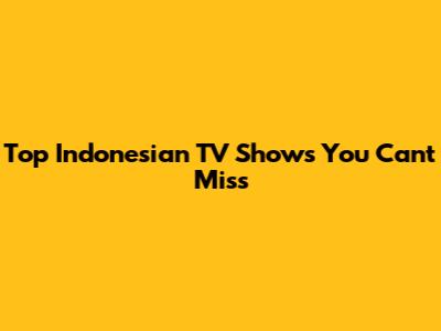 Top Indonesian TV Shows You Can't Miss