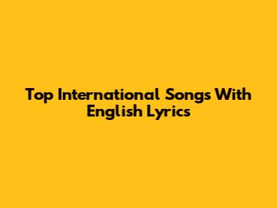 Top International Songs With English Lyrics