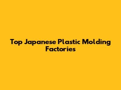 Top Japanese Plastic Molding Factories
