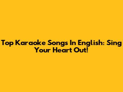 Top Karaoke Songs In English: Sing Your Heart Out!