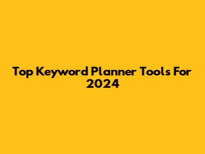 Top Keyword Planner Tools For 2024
