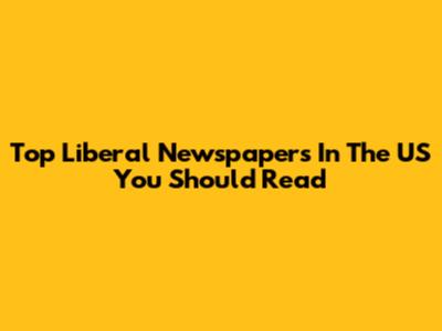 Top Liberal Newspapers In The US You Should Read