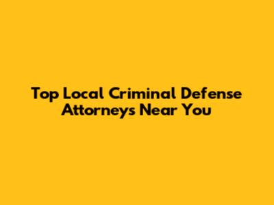 Top Local Criminal Defense Attorneys Near You