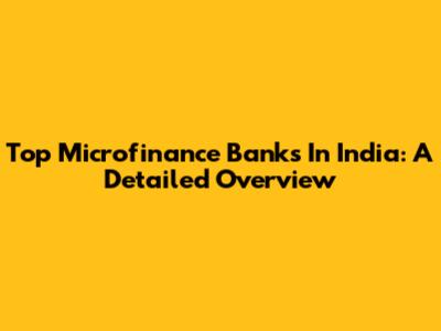 Top Microfinance Banks In India: A Detailed Overview