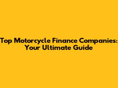 Top Motorcycle Finance Companies: Your Ultimate Guide