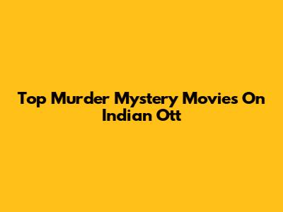 Top Murder Mystery Movies On Indian Ott