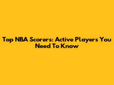Top NBA Scorers: Active Players You Need To Know