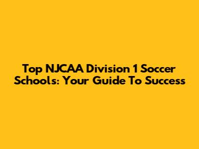 Top NJCAA Division 1 Soccer Schools: Your Guide To Success