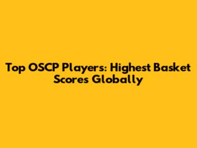 Top OSCP Players: Highest Basket Scores Globally