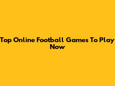 Top Online Football Games To Play Now