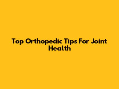 Top Orthopedic Tips For Joint Health