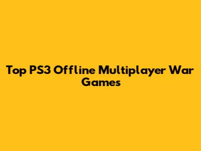 Top PS3 Offline Multiplayer War Games