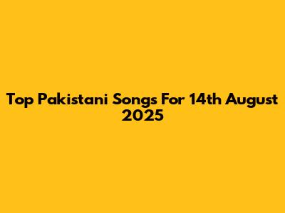 Top Pakistani Songs For 14th August 2025