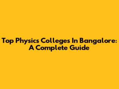 Top Physics Colleges In Bangalore: A Complete Guide
