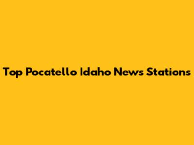Top Pocatello Idaho News Stations