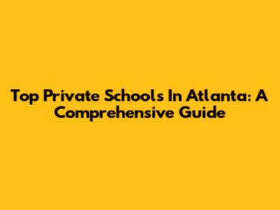 Top Private Schools In Atlanta: A Comprehensive Guide