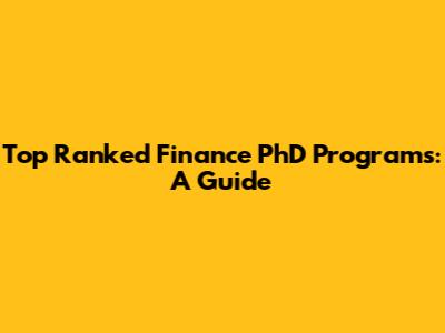 Top Ranked Finance PhD Programs: A Guide