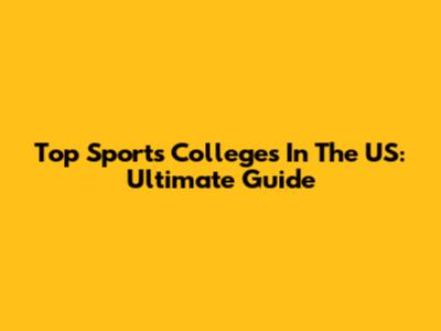 Top Sports Colleges In The US: Ultimate Guide