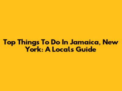 Top Things To Do In Jamaica, New York: A Local's Guide