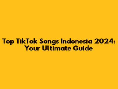 Top TikTok Songs Indonesia 2024: Your Ultimate Guide