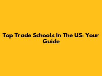 Top Trade Schools In The US: Your Guide