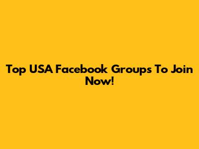 Top USA Facebook Groups To Join Now!