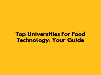 Top Universities For Food Technology: Your Guide