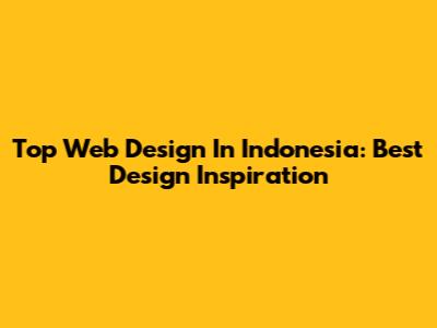 Top Web Design In Indonesia: Best Design Inspiration