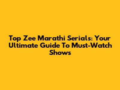 Top Zee Marathi Serials: Your Ultimate Guide To Must-Watch Shows