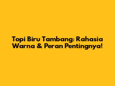 Topi Biru Tambang: Rahasia Warna & Peran Pentingnya!