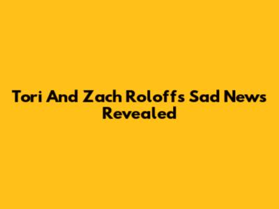 Tori And Zach Roloff's Sad News Revealed