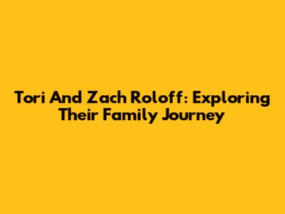 Tori And Zach Roloff: Exploring Their Family Journey