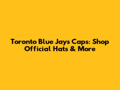 Toronto Blue Jays Caps: Shop Official Hats & More