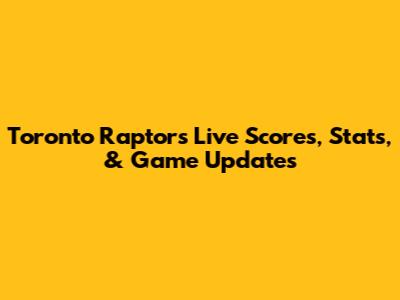 Toronto Raptors Live Scores, Stats, & Game Updates