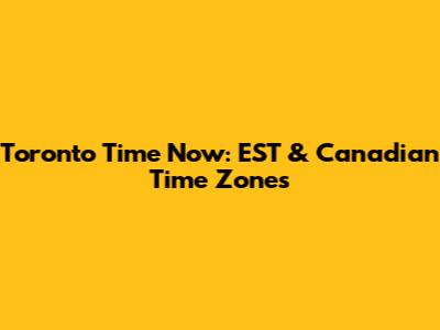 Toronto Time Now: EST & Canadian Time Zones