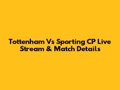 Tottenham Vs Sporting CP Live Stream & Match Details