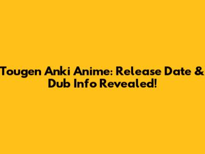 Tougen Anki Anime: Release Date & Dub Info Revealed!