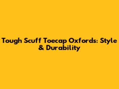 Tough Scuff Toecap Oxfords: Style & Durability
