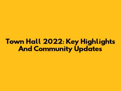 Town Hall 2022: Key Highlights And Community Updates