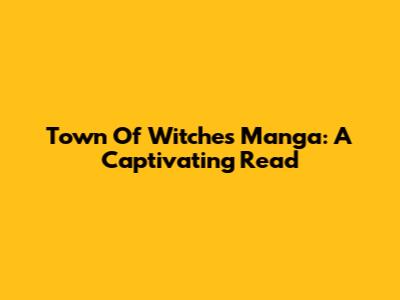 Town Of Witches Manga: A Captivating Read